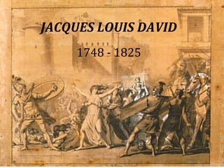 JACQUES LOUIS DAVID JACQUES LOUIS DAVID 1748 - 1825 