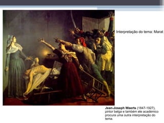 Jean-Joseph Weerts  (1847-1927), pintor belga e também ele académico procura uma outra interpretação do tema. Interpretação do tema: Marat 