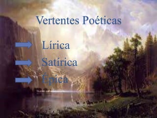 Vertentes Poéticas
Lírica
Satírica
Épica
 