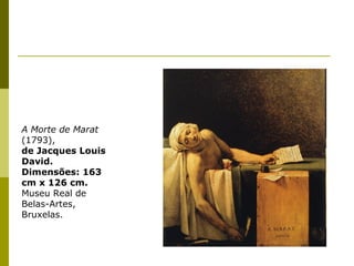 A Morte de Marat  (1793), de Jacques Louis David. Dimensões: 163 cm x 126 cm. Museu Real de Belas-Artes, Bruxelas. 