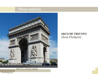Obras notáveis
NEOCLASSICISMO
FRANÇES
ARCO DE TRIUNFO
(Jean Chalgrin)
 