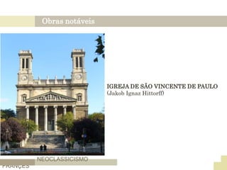 Obras notáveis
NEOCLASSICISMO
FRANÇES
IGREJA DE SÃO VINCENTE DE PAULO
(Jakob Ignaz Hittorff)
 