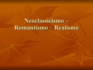 Neoclassicismo – Romantismo – Realismo 