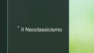 z
Il Neoclassicismo
 