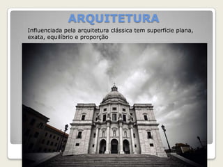 ARQUITETURA
Influenciada pela arquitetura clássica tem superfície plana,
exata, equilíbrio e proporção
 