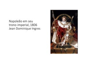 Napoleão em seu
trono imperial,	
  1806
Jean	
  Dominique	
  Ingres
 