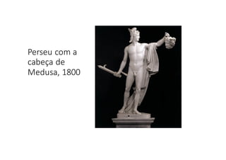 Perseu	
  com	
  a	
  
cabeça	
  de	
  
Medusa,	
  1800
 