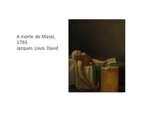 A	
  morte de	
  Marat,	
  
1793
Jacques	
  Louis	
  David
 
