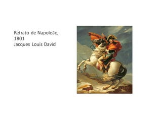 Retrato	
  de	
  Napoleão,	
  
1801
Jacques	
  Louis	
  David
 