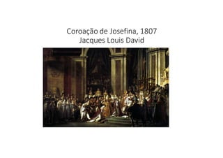 Coroação	
  de	
  Josefina,	
  1807
Jacques	
  Louis	
  David
 