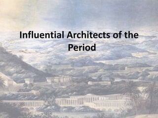 Influential Architects of the
            Period
 