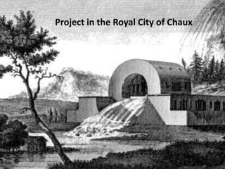 Project in the Royal City of Chaux
 