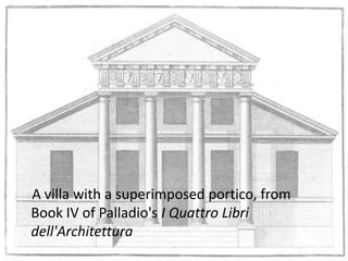 A villa with a superimposed portico, from
Book IV of Palladio's I Quattro Libri
dell'Architettura
 