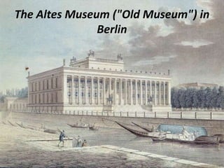 The Altes Museum ("Old Museum") in
               Berlin
 