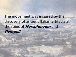 The movement was inspired by the
discovery of ancient Italian artifacts at
the ruins of                 and
         .
 