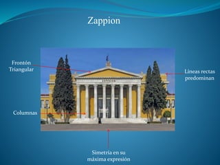 Zappion
Frontón
Triangular
Columnas
Simetría en su
máxima expresión
Líneas rectas
predominan
 