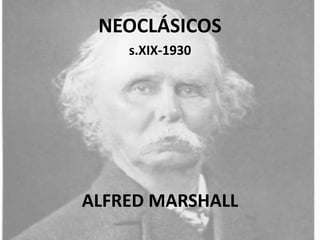 ALFRED MARSHALL
NEOCLÁSICOS
s.XIX-1930
 