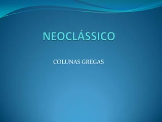NEOCLÁSSICO COLUNAS GREGAS 