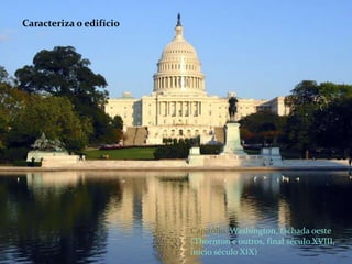 Caracteriza o edifício




                         Capitólio, Washington, fachada oeste
                         (Thornton e outros, final século XVIII,
                         início século XIX)
 