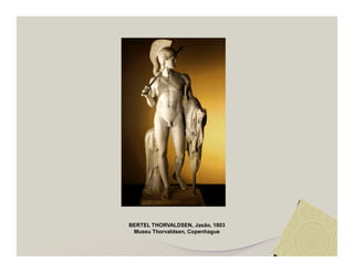 BERTEL THORVALDSEN, Jasão, 1803 
Museu Thorvaldsen, Copenhague 
 