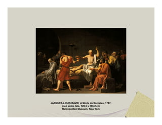 JACQUES-LOUIS DAVID, A Morte de Sócrates, 1787, 
óleo sobre tela, 129.5 x 196.2 cm 
Metropolitan Museum, New York 
 