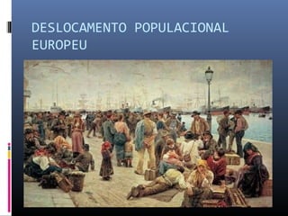 DESLOCAMENTO POPULACIONAL
EUROPEU
 