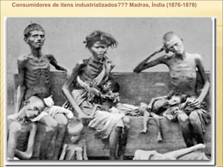 Consumidores de itens industrializados??? Madras, Índia (1876-1878)
 