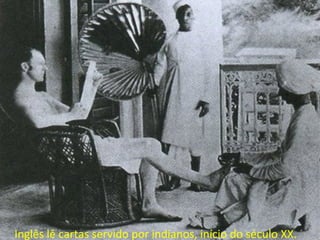 Inglês lê cartas servido por indianos, início do século XX.
 