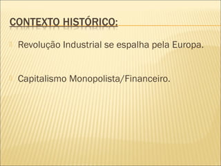  Revolução Industrial se espalha pela Europa.
 Capitalismo Monopolista/Financeiro.
 