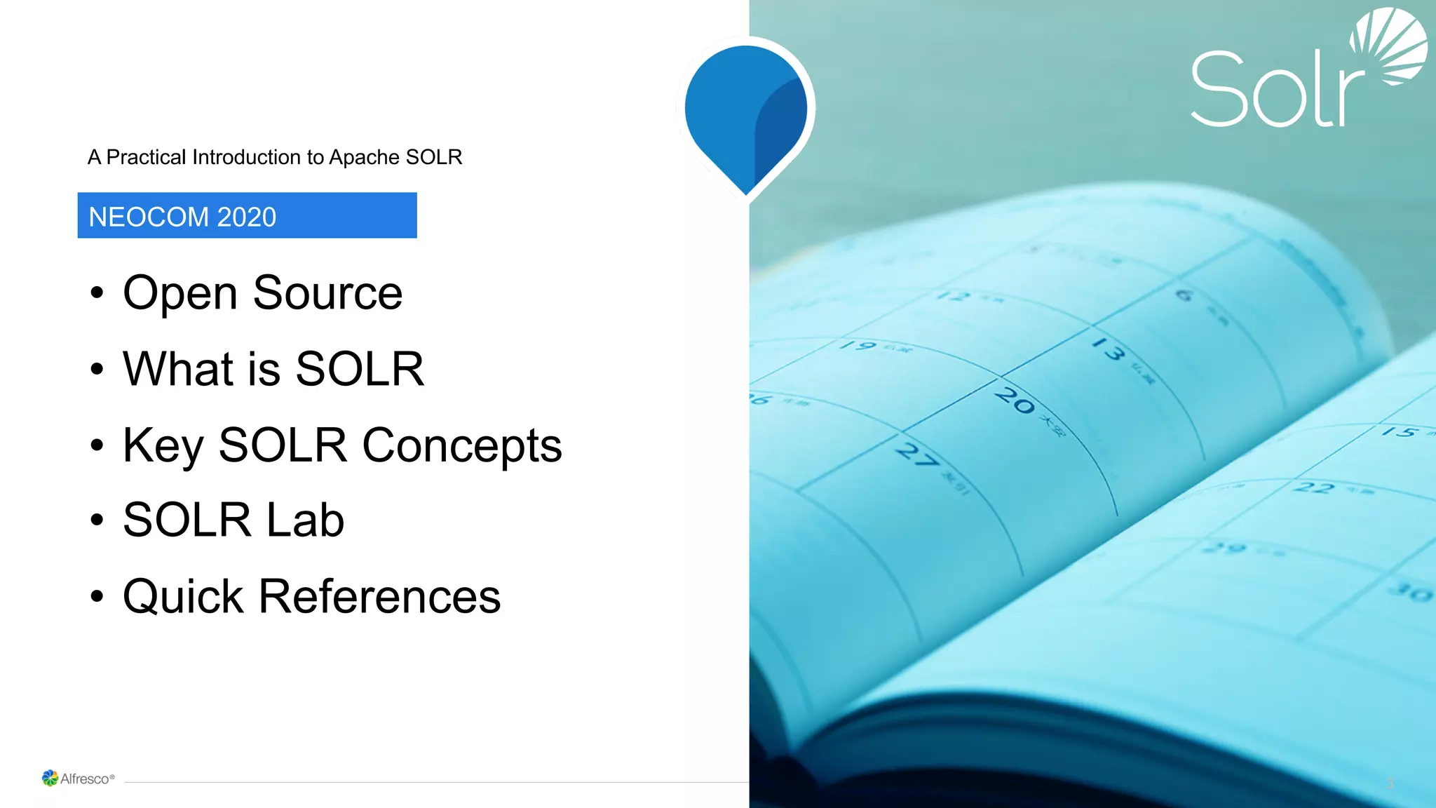 33
A Practical Introduction to Apache SOLR
• Open Source
• What is SOLR
• Key SOLR Concepts
• SOLR Lab
• Quick References
NEOCOM 2020
 