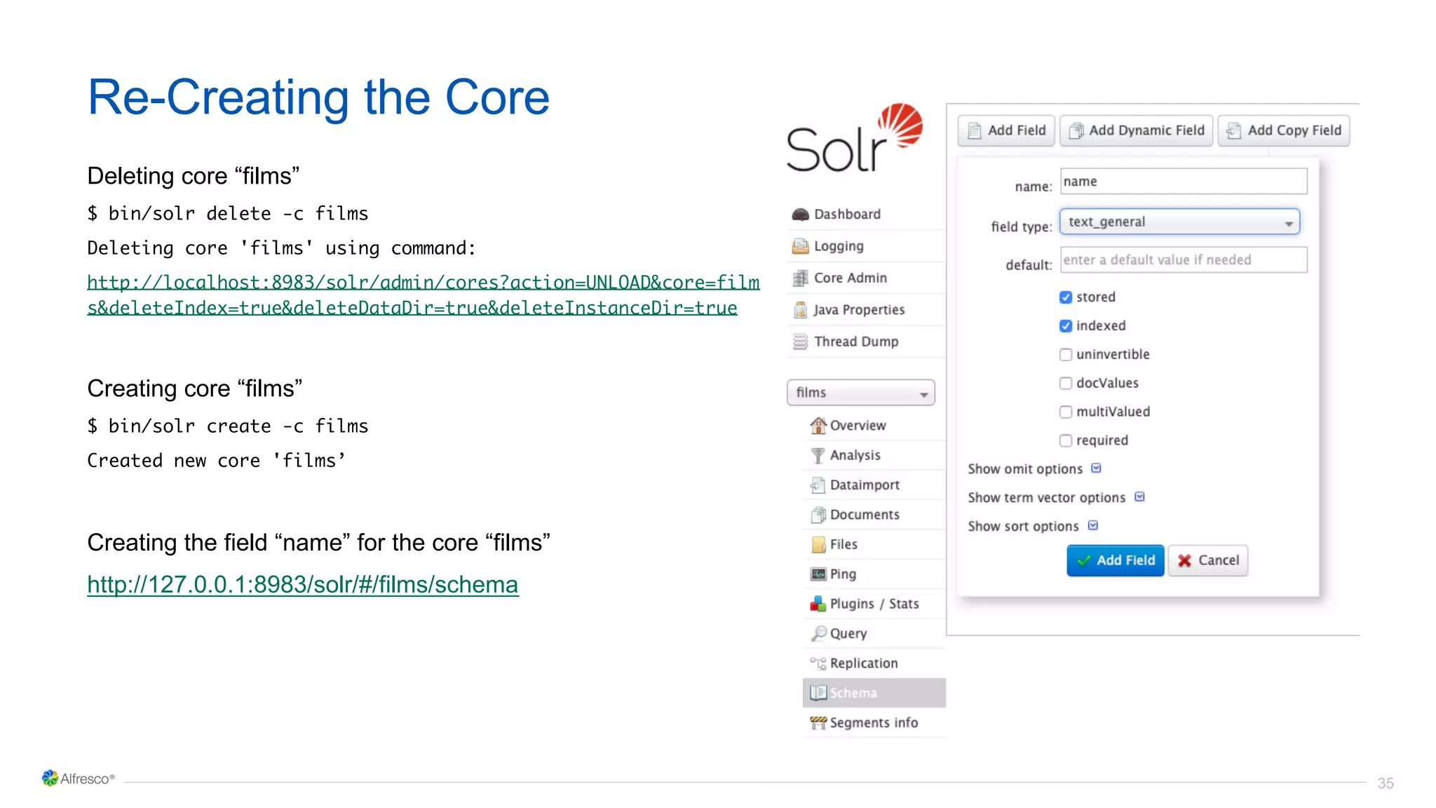 35
Re-Creating the Core
Deleting core “films”
$ bin/solr delete -c films
Deleting core 'films' using command:
http://localhost:8983/solr/admin/cores?action=UNLOAD&core=film
s&deleteIndex=true&deleteDataDir=true&deleteInstanceDir=true
Creating core “films”
$ bin/solr create -c films
Created new core 'films’
Creating the field “name” for the core “films”
http://127.0.0.1:8983/solr/#/films/schema
 