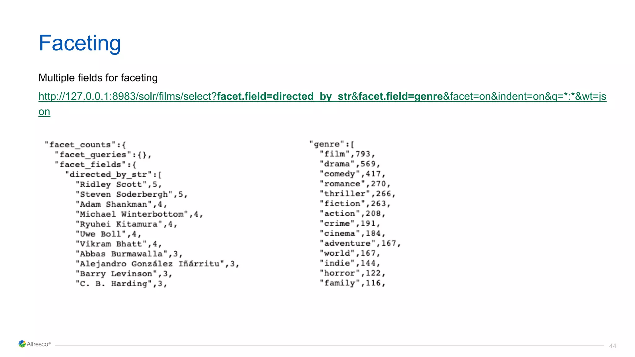 44
Faceting
Multiple fields for faceting
http://127.0.0.1:8983/solr/films/select?facet.field=directed_by_str&facet.field=genre&facet=on&indent=on&q=*:*&wt=js
on
 