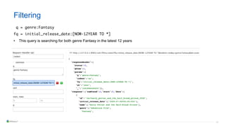40
Filtering
q = genre:Fantasy
fq = initial_release_date:[NOW-12YEAR TO *]
• This query is searching for both genre Fantasy in the latest 12 years
 