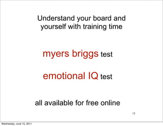 Understand your board and
                            yourself with training time


                             myers briggs test

                             emotional IQ test

                           all available for free online
                                                           15


Wednesday, June 15, 2011
 