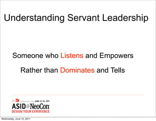 Understanding Servant Leadership


         Someone who Listens and Empowers

               Rather than Dominates and Tells




Wednesday, June 15, 2011
 