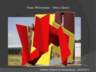 Franz Weissmann – obras (fases)Instituto Federal de Pernambuco – 24/05/2011