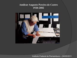 Amilcar Augusto Pereira de Castro1920-2002Instituto Federal de Pernambuco – 24/05/2011
