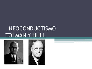NEOCONDUCTISMO
TOLMAN Y HULL
 