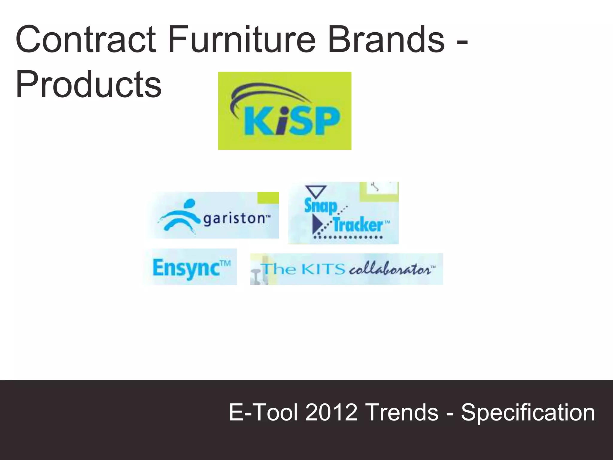 Contract Furniture Brands -
Products




            E-Tool 2012 Trends - Specification
                                 Presentation Title
 