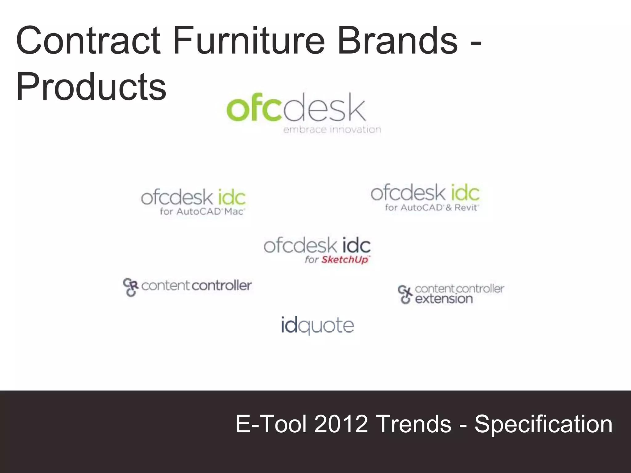 Contract Furniture Brands -
Products




            E-Tool 2012 Trends - Specification
                                 Presentation Title
 