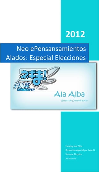 2012
Holding Ala Alba
Redacción especial por Ivan Li
Shaoran Dequito
26/06/2012
Neo ePensansamientos
Alados: Especial Elecciones
 