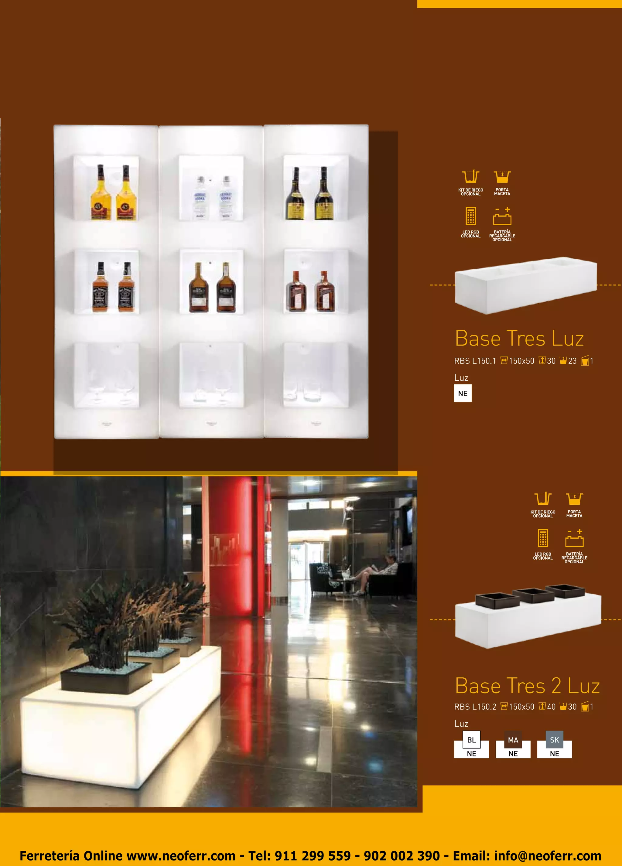 Base Tres Luz
                                                                    RBS L150.1   150x50   30   23   1

                                                                    Luz
                                                                     NE




                                                                    Base Tres 2 Luz
                                                                    RBS L150.2   150x50   40   30   1

                                                                    Luz
                                                                       BL        MA       SK
                                                                       NE        NE       NE




Ferretería Online www.neoferr.com - Tel: 911 299 559 - 902 002 390 - Email: info@neoferr.com
 
