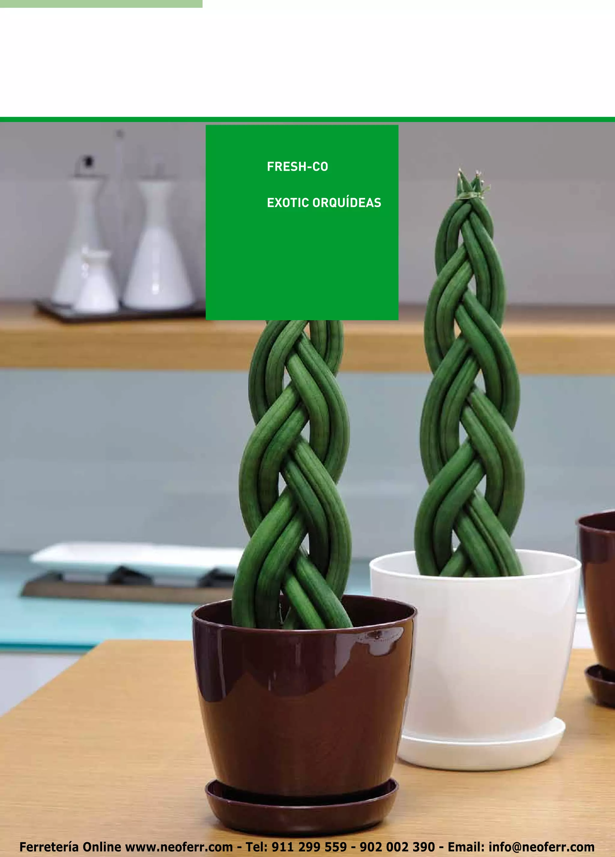 FRESH-CO

                                       EXOTIC ORQUÍDEAS




Ferretería Online www.neoferr.com - Tel: 911 299 559 - 902 002 390 - Email: info@neoferr.com
 