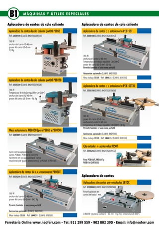 B1               MÁQUINAS Y ÚTILES ESPECIALES

 Aplacadora de cantos de cola caliente                          Aplacadora de cantos de cola caliente
  Aplacadora de cantos de cola caliente portátil PEB50           Aplacadora de cantos c. c. estacionaria PEB150T
  Ref. 5000100 (EAN13: 8421752069770)                            Ref. 5000400 (EAN13: 8421752079342)

  765 W
  anchura del canto 12-45 mm
  grosor del canto 0,5-2 mm
  7,8 Kg

                                                                 765 W
                                                                 anchura del canto 12-45 mm
                                                                 Temperatura de trabajo regulable 120-200ºC
                                                                 grosor del canto 0,5-2 mm ∙ 30 Kg
                                                                 Permite también el uso como portátil

                                                                 Accesorios opcionales (EAN13: 8421752)
                                                                 Mesa trabajo EB58K ∙ Ref. 5846351 (EAN13: 079755)
  Aplacadora de cantos de cola caliente portátil PEB150
  Ref. 5000300 (EAN13: 8421752079328)
                                                                 Aplacadora de cantos c. c. estacionaria PEB150TRC
  765 W                                                          Ref. 5000700 (EAN13: 8421752079656)
  Temperatura de trabajo regulable 120-200ºC
  anchura del canto 12-45 mm
  grosor del canto 0,5-2 mm ∙ 7,8 Kg




                                                                 765 W
                                                                 grosor del canto 0,5-2 mm
                                                                 anchura del canto 12-45 mm
                                                                 temperatura de trabajo regulable 120-200ºC ∙ 30 Kg
                                                                 Permite también el uso como portátil
  Mesa estacionaria MEB150 (para PEB50 y PEB150)
  Ref. 5045889 (EAN13: 8421752075511)                            Accesorios opcionales (EAN13: 8421752)
                                                                 Mesa trabajo EB58K ∙ Ref. 5846351 (EAN13: 079755)


                                                                 Cjto cortador + portarrollos RC50T
  Junto con las aplacadoras de                                   Ref. 5046266 (EAN13: 8421752079472)
  cantos PEB50 ó PEB150 se convierte
  fácilmente en una aplacadora de cantos
  estacionaria de iguales prestaciones a la PEB50T ó PEB150T.    Para PEB150T, PEB50T y
                                                                 MEB150 (MEB50)


  Aplacadora de cantos de c. c. estacionaria PEB50T
  Ref. 5000200 (EAN13: 8421752075443)                           Aplacadora de cantos
                                                                 Aplacadora de cantos pre-encolados EB10C
                                                                 Ref. 5100000 (EAN13: 8421752002586)
                                                                 Para el aplacado de
  765 W                                                          cantos de hasta 1 mm.
  anchura del canto 12-45 mm
  grosor del canto 0,5-2 mm ∙ 24,7 Kg

  Permite también el uso como portátil

  Accesorios opcionales (EAN13: 8421752)
                                                                 2.850 W ∙ grueso a cantear 7 - 65 mm ∙ reg. elec. temperatura 0-500°C
  Mesa trabajo EB58K ∙ Ref. 5846351 (EAN13: 079755)

Ferretería Online www.neoferr.com - Tel: 911 299 559 - 902 002 390 - Email: info@neoferr.com
 