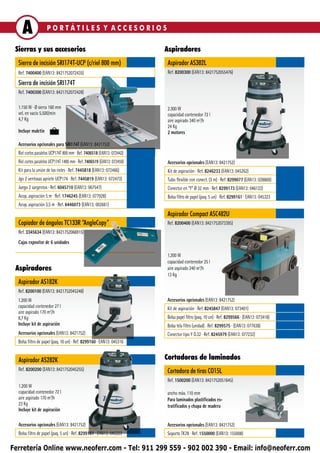 A               PORTÁTILES Y ACCESORIOS

 Sierras y sus accesorios                                                Aspiradores
  Sierra de incisión SRI174T-UCP (c/riel 800 mm)                         Aspirador AS382L
  Ref. 7400400 (EAN13: 8421752072435)                                    Ref. 8200300 (EAN13: 8421752055476)

  Sierra de incisión SRI174T
  Ref. 7400300 (EAN13: 8421752072428)

  1.150 W ∙ Ø sierra 160 mm                                              2.300 W
  vel. en vacío 5.500/min                                                capacidad contenedor 72 l
  4,7 Kg                                                                 aire aspirado 340 m3/h
                                                                         24 Kg
  Incluye maletín                                                        2 motores

  Accesorios opcionales para SRI174T (EAN13: 8421752)
  Riel cortes paralelos UCP174T 800 mm ∙ Ref. 7406518 (EAN13: 072442)
  Riel cortes paralelos UCP174T 1400 mm ∙ Ref. 7406519 (EAN13: 072459)   Accesorios opcionales (EAN13: 8421752)
  Kit para la unión de los rieles ∙ Ref. 7445818 (EAN13: 072466)         Kit de aspiración ∙ Ref. 8246233 (EAN13: 045262)
  Jgo 2 ventosas apriete UCP174 ∙ Ref. 7445819 (EAN13: 072473)           Tubo flexible con conect. (3 m) ∙ Ref. 8299077 (EAN13: 028869)
  Juego 2 sargentos ∙ Ref. 6045710 (EAN13: 067547)                       Conector en “Y” Ø 32 mm ∙ Ref. 8299173 (EAN13: 046122)
  Acop. aspiración 5 m ∙ Ref. 1746245 (EAN13: 077928)                    Bolsa filtro de papel (paq. 5 un) ∙ Ref. 8299161 ∙ EAN13: 045323
  Acop. aspiración 3,5 m ∙ Ref. 6446073 (EAN13: 002661)
                                                                         Aspirador Compact ASC482U
  Copiador de ángulos TC133R “AngleCopy”                                 Ref. 8200400 (EAN13: 8421752073395)
  Ref. 3345634 (EAN13: 8421752066915)
  Cajas expositor de 6 unidades

                                                                         1.200 W
                                                                         capacidad contenedor 25 l
 Aspiradores                                                             aire aspirado 240 m3/h
                                                                         13 Kg
  Aspirador AS182K
  Ref. 8200100 (EAN13: 8421752045248)
  1.200 W                                                                Accesorios opcionales (EAN13: 8421752)
  capacidad contenedor 27 l                                              Kit de aspiración ∙ Ref. 8245847 (EAN13: 073401)
  aire aspirado 170 m3/h
  8,7 Kg                                                                 Bolsa papel filtro (paq. 10 un) ∙ Ref. 8299566 ∙ (EAN13: 073418)
  Incluye kit de aspiración                                              Bolsa tela filtro (unidad) ∙ Ref. 8299575 ∙ (EAN13: 077638)
  Accesorios opcionales (EAN13: 8421752)                                 Conector tipo Y D.32 ∙ Ref. 8245979 (EAN13: 077232)
  Bolsa filtro de papel (paq. 10 un) ∙ Ref. 8299160 ∙ EAN13: 045316


  Aspirador AS282K                                                       Cortadoras de laminados
  Ref. 8200200 (EAN13: 8421752045255)                                    Cortadora de tiras CO15L
                                                                         Ref. 1500200 (EAN13: 8421752051645)
  1.200 W
  capacidad contenedor 72 l                                              ancho máx. 110 mm
  aire aspirado 170 m3/h                                                 Para laminados plastificados es-
  23 Kg                                                                  tratificados y chapa de madera
  Incluye kit de aspiración

  Accesorios opcionales (EAN13: 8421752)                                 Accesorios opcionales (EAN13: 8421752)
  Bolsa filtro de papel (paq. 5 un) ∙ Ref. 8299161 ∙ EAN13: 045323       Soporte TK78 ∙ Ref. 1550000 (EAN13: 155008)

Ferretería Online www.neoferr.com - Tel: 911 299 559 - 902 002 390 - Email: info@neoferr.com
 