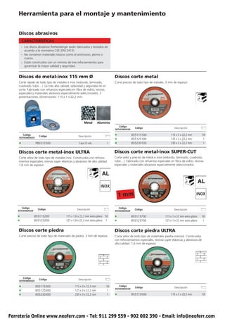 Herramienta para el montaje y mantenimiento


    Discos abrasivos
        CARACTERÍSTICAS
        – Los discos abrasivos Rothenberger están fabricados y testados de
          acuerdo a la normativa CEE (EN12413).
        – No contienen materiales tóxicos como el antimonio, plomo o
          cuarzo.
        – Están construidos con un mínimo de tres reforzamientos para
          garantizar la mayor calidad y seguridad.


    Discos de metal-inox 115 mm Ø                                                Discos corte metal
    Corte rápido de todo tipo de metales e inox (redondo, laminado,              Corte preciso de todo tipo de metales. 3 mm de espesor.
    cuadrado, tubo ...). La más alta calidad, velocidad y seguridad en el
    corte. Fabricado con refuerzos especiales en fibra de vidrio, resinas
    especiales y materiales abrasivos especialmente seleccionados. 2
    presentaciones. Dimensiones: 115 x 1 x 22,2 mm.




                                                         Metal       Aluminio
                                                                                     Código
                                                                                                  Código                        Descripción
                                                                                 ROTHENBERGER

         Código
                      Código                        Descripción                  •              855115100                    115 x 3 x 22,2 mm           50
     ROTHENBERGER
                                                                                 •              855125100                    125 x 3 x 22,2 mm            1
    •               P85512500                       Caja 25 uds.            1    •              855230100                    230 x 3 x 22,2 mm            1


    Discos corte metal-inox ULTRA                                                Discos corte metal-inox SUPER-CUT
    Corte veloz de todo tipo de metales-inox. Construidos con reforza-           Corte veloz y preciso de metal e inox (redondo, laminado, cuadrado,
    mientos especiales, resinas súper elásticas y abrasivos de alta calidad.     tubo…). Fabricado con refuerzos especiales en fibra de vidrio, resinas
    1,6 mm de espesor.                                                           especiales y materiales abrasivos especialmente seleccionados.




                                                                       INOX

                                                                                     1 mm                                                          INOX


        Código                                                                       Código
                     Código                        Descripción                                    Código                        Descripción
    ROTHENBERGER                                                                 ROTHENBERGER

    •              855115200              115 x 1,6 x 22,2 mm extra plano 50     •              855115700                115 x 1 x 22 mm extra plano     50
    •              855125200              125 x 1,6 x 22,2 mm extra plano 1      •              855125700                125 x 1 x 22 mm extra plano     1


    Discos corte piedra                                                          Discos corte piedra ULTRA
    Corte preciso de todo tipo de materiales de piedra. 3 mm de espesor.         Corte veloz de todo tipo de materiales piedra-mármol. Construidos
                                                                                 con reforzamientos especiales, resinas super elásticas y abrasivos de
                                                                                 alta calidad. 1,6 mm de espesor.




         Código
                      Código                        Descripción
     ROTHENBERGER

    •               855115300                    115 x 3 x 22,2 mm          50       Código
                                                                                 ROTHENBERGER
                                                                                                  Código                        Descripción
    •               855125300                    125 x 3 x 22,2 mm           1
    •               855230300                    230 x 3 x 22,2 mm           1   •              855115500                    115 x 3 x 22,2 mm           50




Ferretería Online www.neoferr.com - Tel: 911 299 559 - 902 002 390 - Email: info@neoferr.com
 