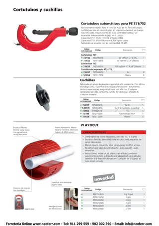Cortutubos y cuchillas


                                                                       Cortatubos automáticos para PE 751/752
                                                                       Accionamiento rápido. Para el corte de tubo de PE. También acepta
                                                                       cuchilla para uso en cobre de gran Ø. Ergonomía general, un cuerpo
                                                                       más reforzado, mayor asiento del tubo contra los rodillos y un
                                                                       escariador independiente alojado en el cuerpo.
                                                                       Capacidad 751: 50-127 mm (2-5”) para cobre.
                                                                       Capacidad 752: 110-168 mm (4-6.5/8”) para cobre.
                                                                       Fabricados de acuerdo con las normas UNE 16.559.

                                                                           Código
                                                                                        Código                        Descripción
                                                                       ROTHENBERGER

                                                                       Cortatubos 751
                                                                       • 7.0142 751000016                        50-127 mm (2”-5”) Cu         1
                                                                       • 7.0032 751010016                      50-127 mm (2”-5”) Plástico     1
                                                                       Cortatubos 752
                                                                       • 7.0033 752030016                   100-165 mm (4”-6.5/8”) Plástico 1
                                                                       Cuchillas de respuesto 751/752
                                                                       • 7.0057 737000516                                   Cu                8
                                                                       • 5.5054 737012216                                Plástico             8

                                                                      Cuchillas
                                                                      Fabricadas en acero de aleación especial de alta resistencia. Con última
                                                                      tecnología CNC. Superficie tratada con antioxidante. Tratamiento
                                                                      térmico especial para asegurar el corte más efectivo. Cualquier
                                                                      cortatubos con solo cambiar la cuchilla es válido para el corte de
                                                                      cualquier material.

                                                                           Código
                                                                                       Código                        Descripción
                                                                      ROTHENBERGER

                                                                      • 7.0017       735000516                          Cu-Al                 5
                                                                      • 7.0017E      73500CE16              Cu-Al (presentación en carding)   5
                                                                      • 7.0056       73500I516                          Inox                  5
                                                                      • 7.0188       735010500                   Tubo multicapa (MLP)         5
                                                                      • 7.0028       763012200                         Plástico               5



                                                                       PLASTICUT
    Envoltura flexible.               Forma ergonómica. Menor
    Permite cortar tubos              espacio necesario, ideal para
    más pequeños de                   lugares de difícil acceso            CARACTERÍSTICAS
    varios fabricantes
                                                                        – Corte rápido de tubos de plástico, con solo o 1 o 2 giros.
                                                                        – Envoltura flexible, permite el corte en tubos más pequeños de
                                                                          varios fabricantes.
                                                                        – Menor espacio requerido, ideal para lugares de difícil acceso.
                                                                        – No deforma el tubo durante el corte.: auto-sujeción y auto
                                                                          alineación.
                                                                        – Instrucciones: Hacer clic al plasticut en el tubo, presionar
                                                                          suavemente cerrado y después girar el plasticut sobre el tubo
                                                                          (atención a la dirección de rotación). Después de 1-2 giros el
                                                                          tubo estará cortado.




                                 Superficie anti-deslizante.
                                                                                       novedad
                                 Agarre fiable
    Dirección de rotación.                                                  Código
                                                                                        Código                        Descripción
    Uso inmediato                                                      ROTHENBERGER

                                                                       •              R88701R00                       16 y 20 mm                  1
                                                                       •              R59016X00                         16 mm                     1
                                                                       •              R59020X00                         20 mm                     1
                                                                       •              R59025X00                         25 mm                     1
                              Ideal para zonas                         •              R59026X00                         26 mm                     1
                  R88701R00   de difícil acceso.                       •              R59032X00                         32 mm                     1




Ferretería Online www.neoferr.com - Tel: 911 299 559 - 902 002 390 - Email: info@neoferr.com
 