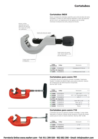 Cortatubos


                                                                            Cortatubos INOX
                                                                            Nuevo concepto de cortatubos específico para corte de tubos de Acero
                                                                            Inoxidable. Cuchilla con perfil especial adaptado a tubos de espesores
                                                                            de 0,6 a 2mm. Los rodamientos en los apoyos y en la cuchilla
                                                                            minimizan el esfuerzo de corte y reducen la fricción.
               Nuevas cuchillas
               especiales para corte
               específico de tubos de
               Inox. Apoyo de cuchilla
               con rodamiento


                                                   Sistema de retracción rápido




                                                                                            Doble sistema de avance/
                                                                                            corte. Avance rápido, corte
                                                                                            por giro de pomo


                      Cuerpo fuerte y resistente
                      en Magnesio


                                                                                  Código
                                                                                              Código                            Descripción
                                                                             ROTHENBERGER

                                                                            • 7.0340    753000016                         Cortatubos de 10-54 mm         1
                                                                            Cuchillas de respuesto
                                                                            • 7.0341 753200016                            Cuchilla para inox (2 uds)     1



                                                                            Cortatubos para acero 701
                                                                            Cortatubos de acero en general y también inoxidable. Totalmente
                                                                            forjado. Corredera de aleación ligera, poco peso y volumen. Sistema
                                                                            de compensación de deformaciones incorporado.
                                                                            Normas UNE 16.548.



                                                                                  Código
                                                                                              Código                            Descripción
                                                                             ROTHENBERGER

                                                                            • 7.0040    701010016                               1/8”-1.1/4”              1
                                                                            • 7.0040E   70101ZZ16                     1/8”-1.1/4” Presentación carding   1
                                                                            • 7.0045    701020016                                 1/8”-2”                1
                                                                            Cuchillas de respuesto
                                                                            • 7.0046 701010516                               Acero 1/8”-1.1/4”           5
                                                                            • 7.0051 710020516                                Acero 1/8”-2”              5
                                                                            • 7.0089 71002I516                                 Inox 1/8”-2”              5
                                                                            • 7.0046E 70101CE16                                    Plástico              5


                                                                            Cortatubos para acero 710
                                                                            Cortatubos de acero en general y también inoxidable. Cuerpo sólido
                                                                            fabricado en fundición nodular de alta resistencia. Provisto de mango
                                                                            auxiliar para el corte en máximo diámetro. Normas UNE 16.548.



                                                                                  Código
                                                                                              Código                            Descripción
                                                                             ROTHENBERGER

                                                                            • 7.0060 710040016                                     2”-4”                 1
                                                                            Cuchillas de respuesto
                                                                            • 7.0061 710040516                                    Acero 4”               1




Ferretería Online www.neoferr.com - Tel: 911 299 559 - 902 002 390 - Email: info@neoferr.com
 