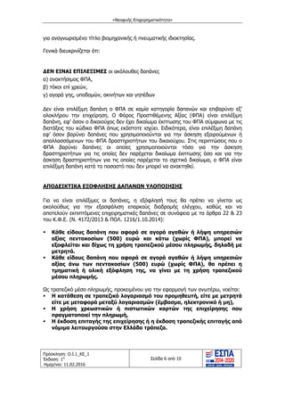 «Νεοφυής Επιχειρηματικότητα»
Πρόσκληση: Ο.Ι.1_ΚΕ_1
Έκδοση: 1η
Ημερ/νια: 11.02.2016
Σελίδα 6 από 10
για αναγνωρισμένο τίτλο βιομηχανικής ή πνευματικής ιδιοκτησίας.
Γενικά διευκρινίζεται ότι:
∆ΕΝ ΕΙΝΑΙ ΕΠΙΛΕΞΙΜΕΣ οι ακόλουθες δαπάνες
α) ανακτήσιμος ΦΠΑ,
β) τόκοι επί χρεών,
γ) αγορά γης, υποδομών, ακινήτων και γηπέδων
∆εν είναι επιλέξιμη δαπάνη ο ΦΠΑ σε καμία κατηγορία δαπανών και επιβαρύνει εξ’
ολοκλήρου την επιχείρηση. Ο Φόρος Προστιθέμενης Αξίας (ΦΠΑ) είναι επιλέξιμη
δαπάνη, εφ’ όσον ο δικαιούχος δεν έχει δικαίωμα έκπτωσης του ΦΠΑ σύμφωνα με τις
διατάξεις του κώδικα ΦΠΑ όπως εκάστοτε ισχύει. Ειδικότερα, είναι επιλέξιμη δαπάνη
εφ’ όσον βαρύνει δαπάνες που χρησιμοποιούνται για την άσκηση εξαιρούμενων ή
απαλλασσόμενων του ΦΠΑ δραστηριοτήτων του δικαιούχου. Στις περιπτώσεις που ο
ΦΠΑ βαρύνει δαπάνες οι οποίες χρησιμοποιούνται τόσο για την άσκηση
δραστηριοτήτων για τις οποίες δεν παρέχεται δικαίωμα έκπτωσης όσο και για την
άσκηση δραστηριοτήτων για τις οποίες παρέχεται το σχετικό δικαίωμα, ο ΦΠΑ είναι
επιλέξιμη δαπάνη κατά το ποσοστό που δεν μπορεί να ανακτηθεί.
ΑΠΟ∆ΕΙΚΤΙΚΑ ΕΞΟΦΛΗΣΗΣ ∆ΑΠΑΝΩΝ ΥΛΟΠΟΙΗΣΗΣ
Για να είναι επιλέξιμες οι δαπάνες, η εξόφλησή τους θα πρέπει να γίνεται ως
ακολούθως για την εξασφάλιση επαρκούς διαδρομής ελέγχου, καθώς και να
αποτελούν εκπιπτόμενες επιχειρηματικές δαπάνες σε συνάφεια με τα άρθρα 22 & 23
του Κ.Φ.Ε. (Ν. 4172/2013 & ΠΟΛ. 1216/1.10.2014):
 Κάθε είδους δαπάνη που αφορά σε αγορά αγαθών ή λήψη υπηρεσιών
αξίας πεντακοσίων (500) ευρώ και κάτω (χωρίς ΦΠΑ), μπορεί να
εξοφλείται και δίχως τη χρήση τραπεζικού μέσου πληρωμής, δηλαδή με
μετρητά.
 Κάθε είδους δαπάνη που αφορά σε αγορά αγαθών ή λήψη υπηρεσιών
αξίας άνω των πεντακοσίων (500) ευρώ (χωρίς ΦΠΑ), θα πρέπει η
τμηματική ή ολική εξόφληση της, να γίνει με τη χρήση τραπεζικού
μέσου πληρωμής.
Ως τραπεζικό μέσο πληρωμής, προκειμένου για την εφαρμογή των ανωτέρω, νοείται:
 Η κατάθεση σε τραπεζικό λογαριασμό του προμηθευτή, είτε με μετρητά
είτε με μεταφορά μεταξύ λογαριασμών (έμβασμα, ηλεκτρονικό ή μη),
 Η χρήση χρεωστικών ή πιστωτικών καρτών της επιχείρησης που
πραγματοποιεί την πληρωμή,
 Η έκδοση επιταγής της επιχείρησης ή η έκδοση τραπεζικής επιταγής από
νόμιμα λειτουργούσα στην Ελλάδα τράπεζα.
ΑΔΑ: ΩΙΧΘ4653Ο7-ΝΧΩ
 