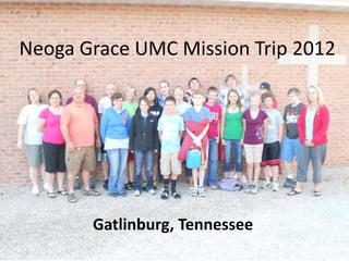 Neoga Grace UMC Mission Trip 2012




       Gatlinburg, Tennessee
 